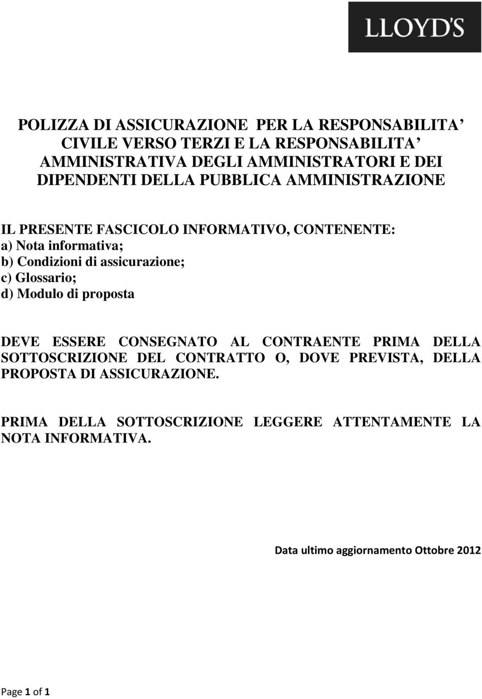 assicurazione; c) Glossario; d) Modulo di proposta DEVE ESSERE CONSEGNATO AL CONTRAENTE PRIMA DELLA SOTTOSCRIZIONE DEL CONTRATTO O, DOVE