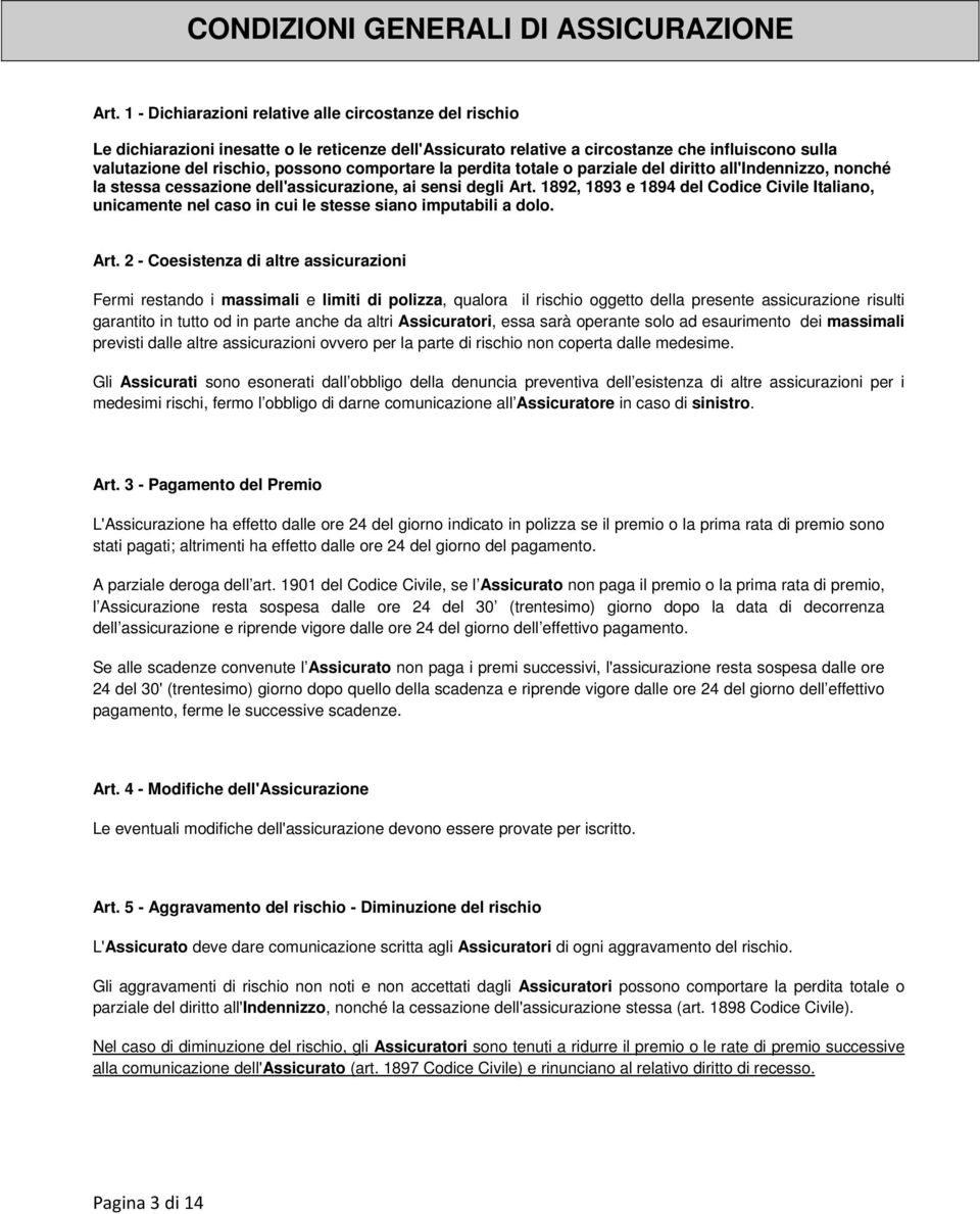 comportare la perdita totale o parziale del diritto all'indennizzo, nonché la stessa cessazione dell'assicurazione, ai sensi degli Art.