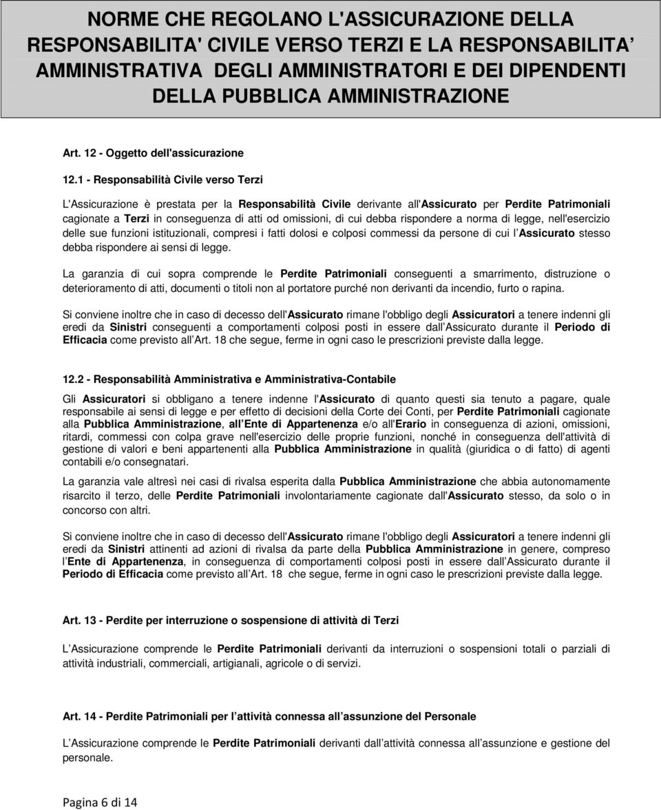 1 - Responsabilità Civile verso Terzi L'Assicurazione è prestata per la Responsabilità Civile derivante all'assicurato per Perdite Patrimoniali cagionate a Terzi in conseguenza di atti od omissioni,