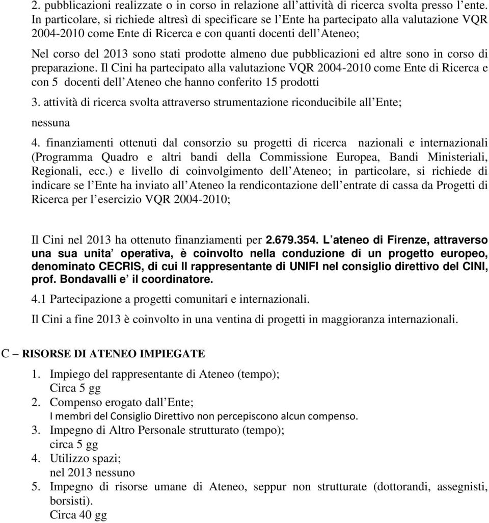 pubblicazini ed altre sn in crs di preparazine. Il Cini ha partecipat alla valutazine VQR 2004-2010 cme Ente di Ricerca e cn 5 dcenti dell Atene che hann cnferit 15 prdtti 3.