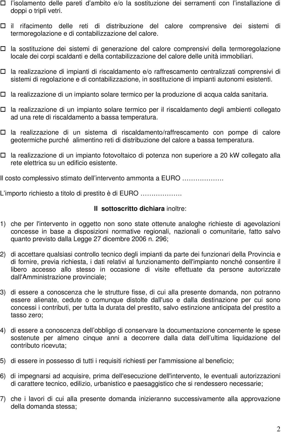 la sostituzione dei sistemi di generazione del calore comprensivi della termoregolazione locale dei corpi scaldanti e della contabilizzazione del calore delle unità immobiliari.