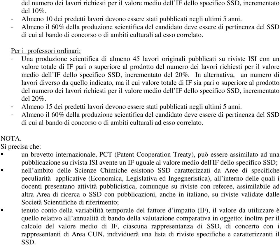 Per i professori ordinari: - Una produzione scientifica di almeno 45 lavori originali pubblicati su riviste ISI con un valore totale di IF pari o superiore al prodotto del numero dei lavori richiesti