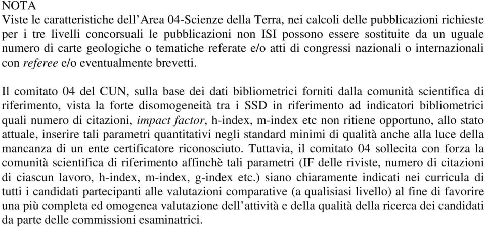 Il comitato 04 del CUN, sulla base dei dati bibliometrici forniti dalla comunità scientifica di riferimento, vista la forte disomogeneità tra i SSD in riferimento ad indicatori bibliometrici quali