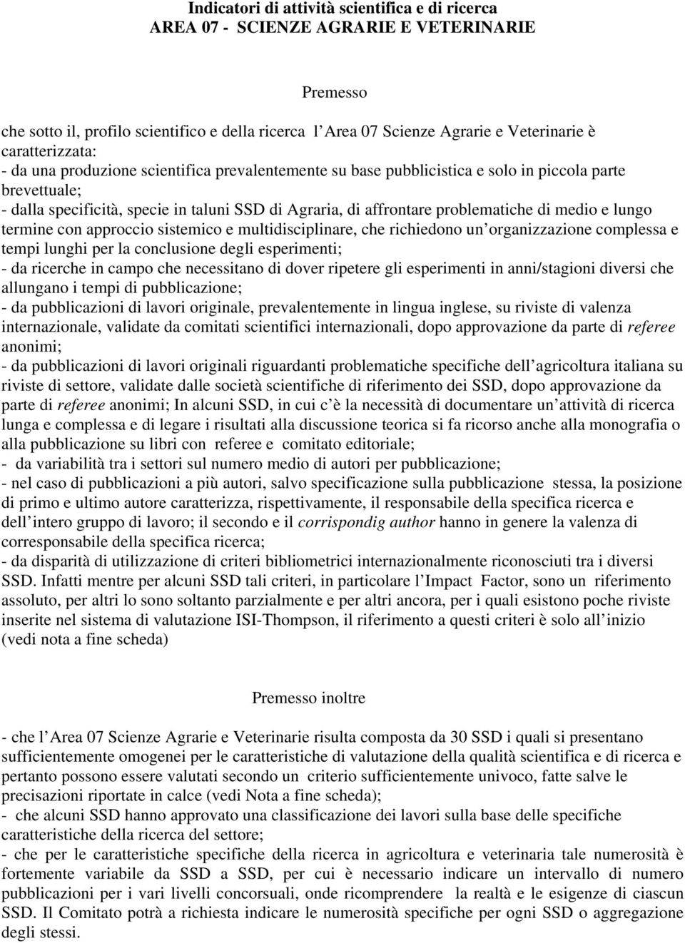 problematiche di medio e lungo termine con approccio sistemico e multidisciplinare, che richiedono un organizzazione complessa e tempi lunghi per la conclusione degli esperimenti; - da ricerche in