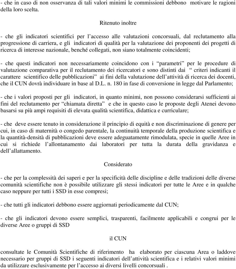 proponenti dei progetti di ricerca di interesse nazionale, benché collegati, non siano totalmente coincidenti; - che questi indicatori non necessariamente coincidono con i parametri per le procedure