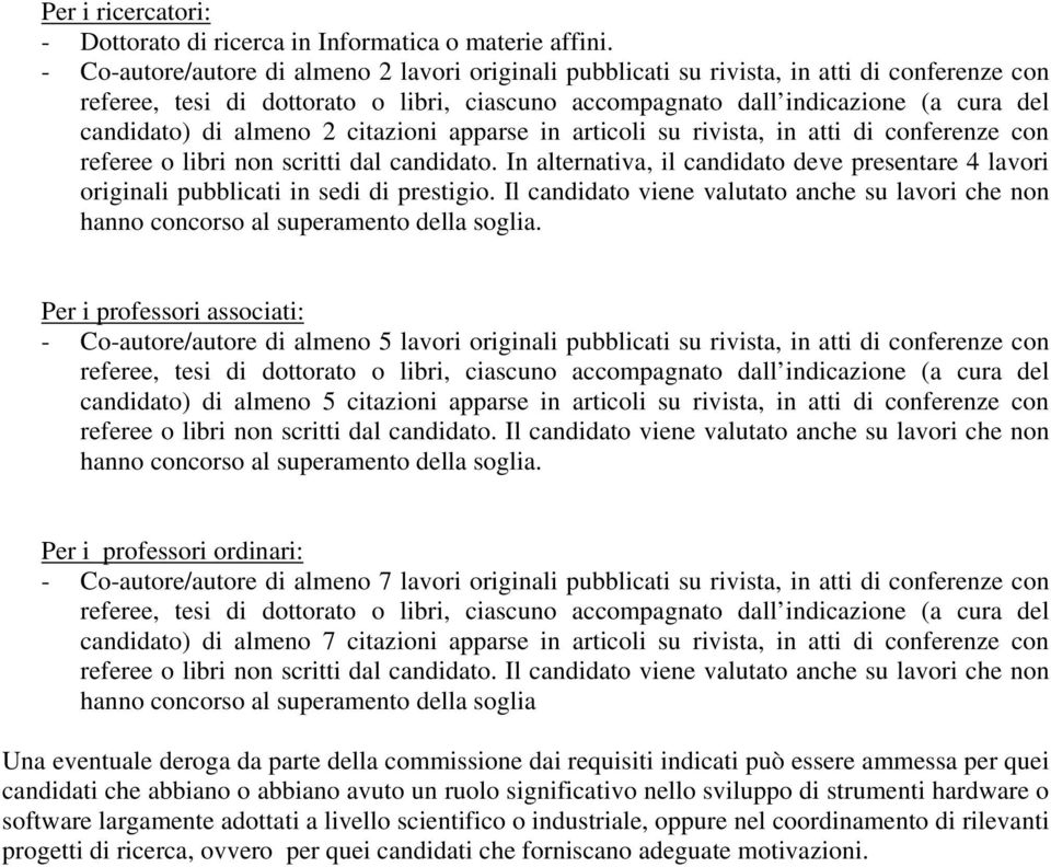 almeno 2 citazioni apparse in articoli su rivista, in atti di conferenze con referee o libri non scritti dal candidato.