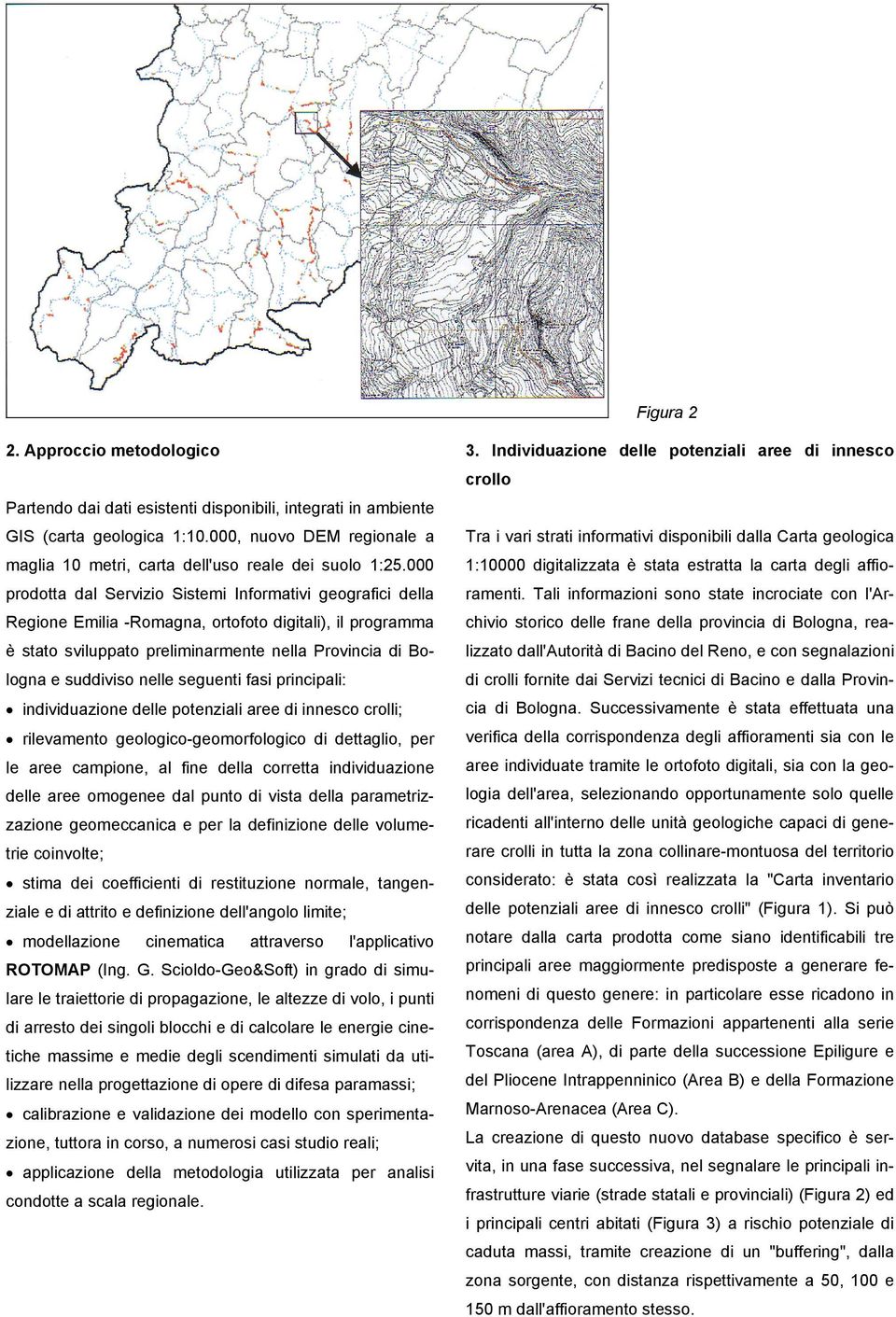 000 prodotta dal Servizio Sistemi Informativi geografici della Regione Emilia -Romagna, ortofoto digitali), il programma è stato sviluppato preliminarmente nella Provincia di Bologna e suddiviso