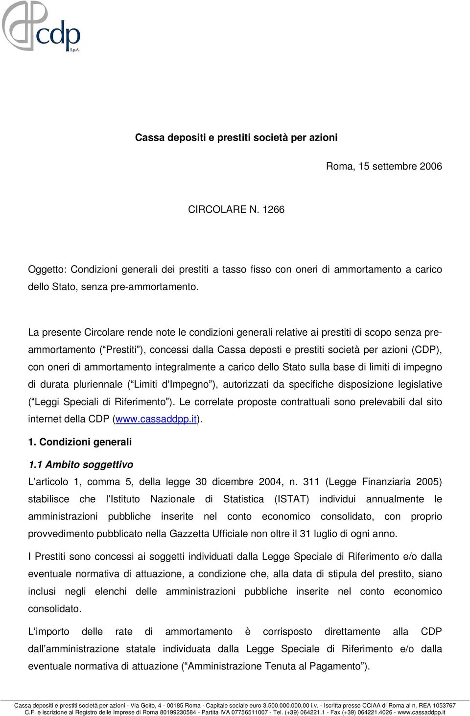 La presente Circolare rende note le condizioni generali relative ai prestiti di scopo senza preammortamento ( Prestiti ), concessi dalla Cassa deposti e prestiti società per azioni (CDP), con oneri