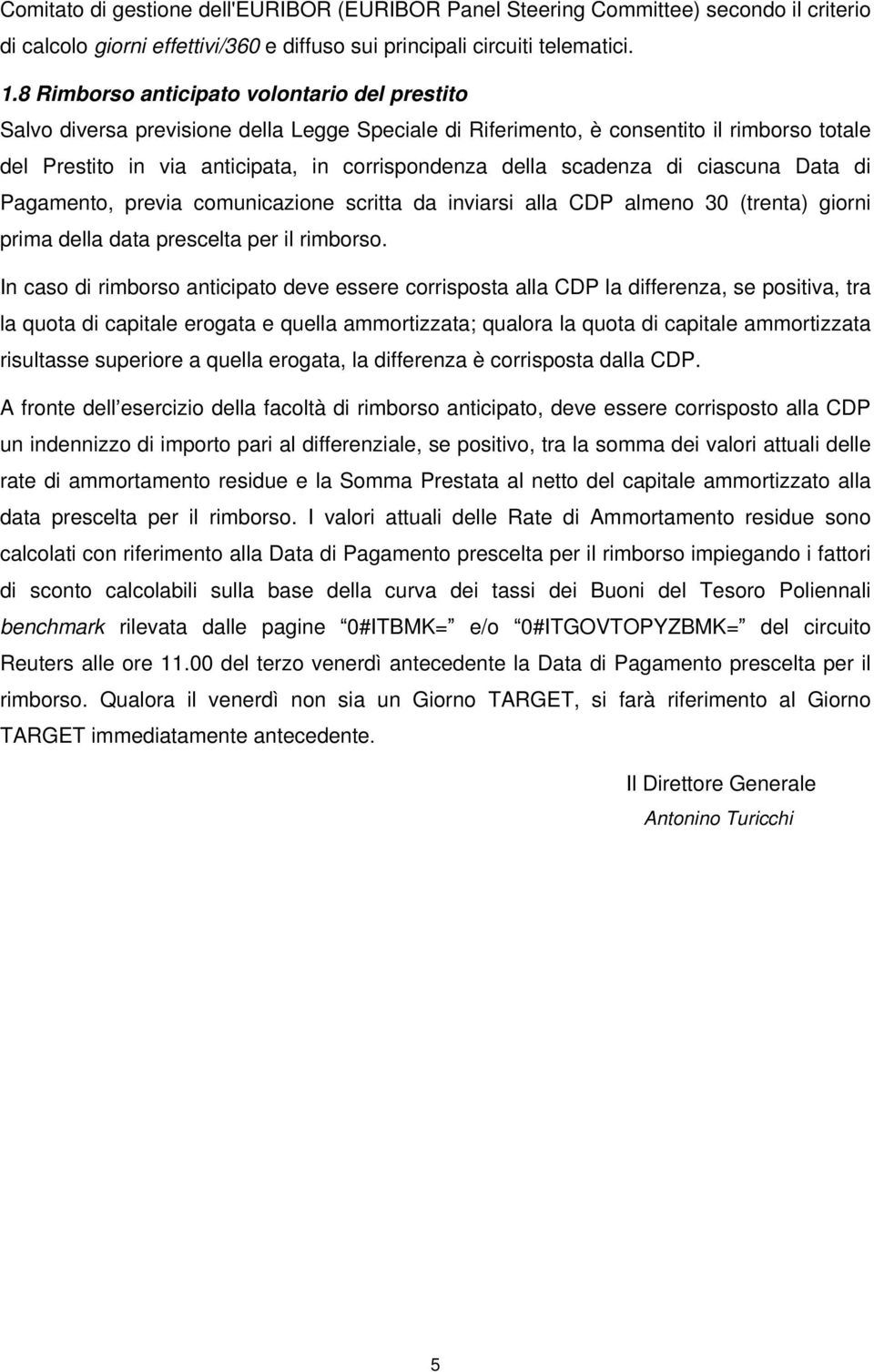 scadenza di ciascuna Data di Pagamento, previa comunicazione scritta da inviarsi alla CDP almeno 30 (trenta) giorni prima della data prescelta per il rimborso.