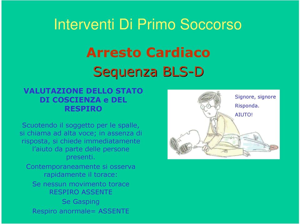 Scuotendo il soggetto per le spalle, si chiama ad alta voce; in assenza di risposta, si chiede