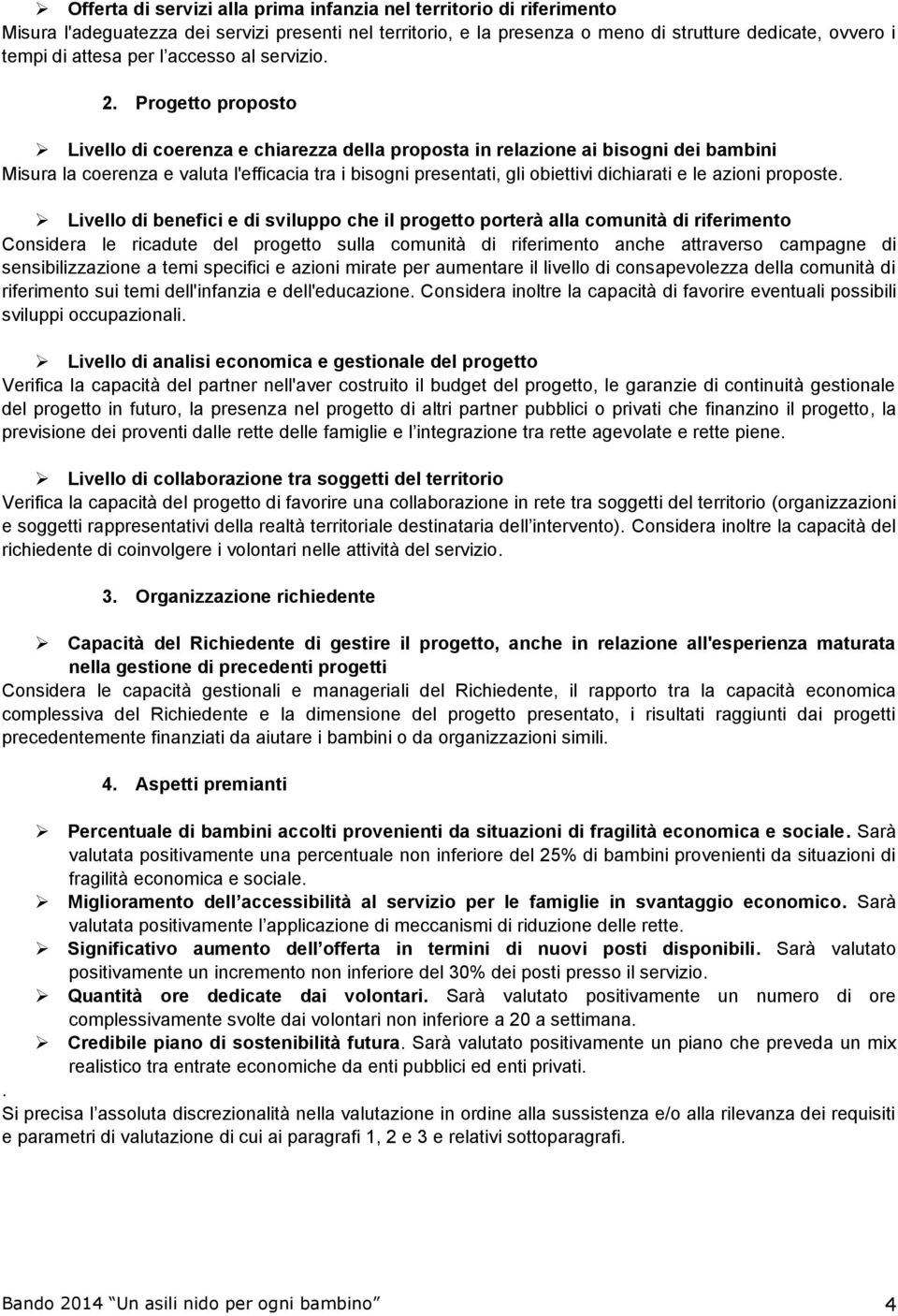 Progetto proposto Livello di coerenza e chiarezza della proposta in relazione ai bisogni dei bambini Misura la coerenza e valuta l'efficacia tra i bisogni presentati, gli obiettivi dichiarati e le