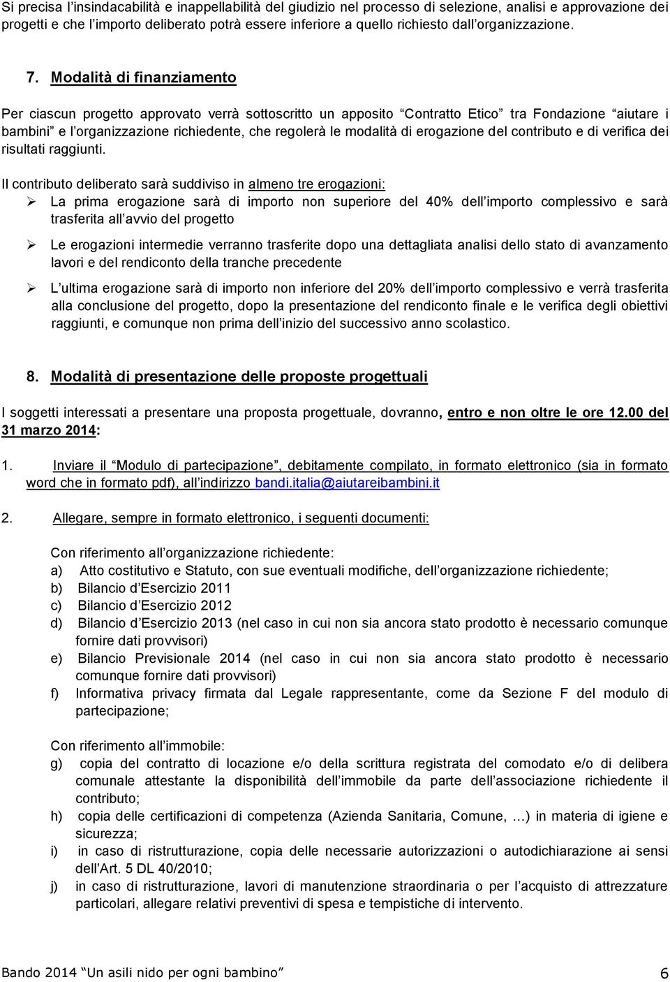 Modalità di finanziamento Per ciascun progetto approvato verrà sottoscritto un apposito Contratto Etico tra Fondazione aiutare i bambini e l organizzazione richiedente, che regolerà le modalità di