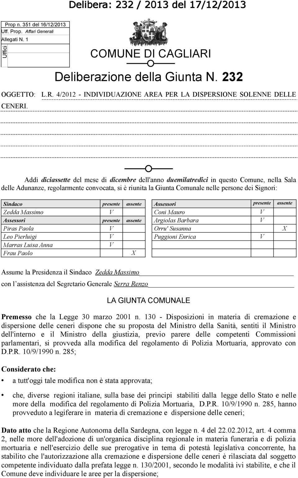 presente assente Assessori presente assente Zedda Massimo V Coni Mauro V Assessori presente assente Argiolas Barbara V Piras Paola V Orru' Susanna X Leo Pierluigi V Puggioni Enrica V Marras Luisa