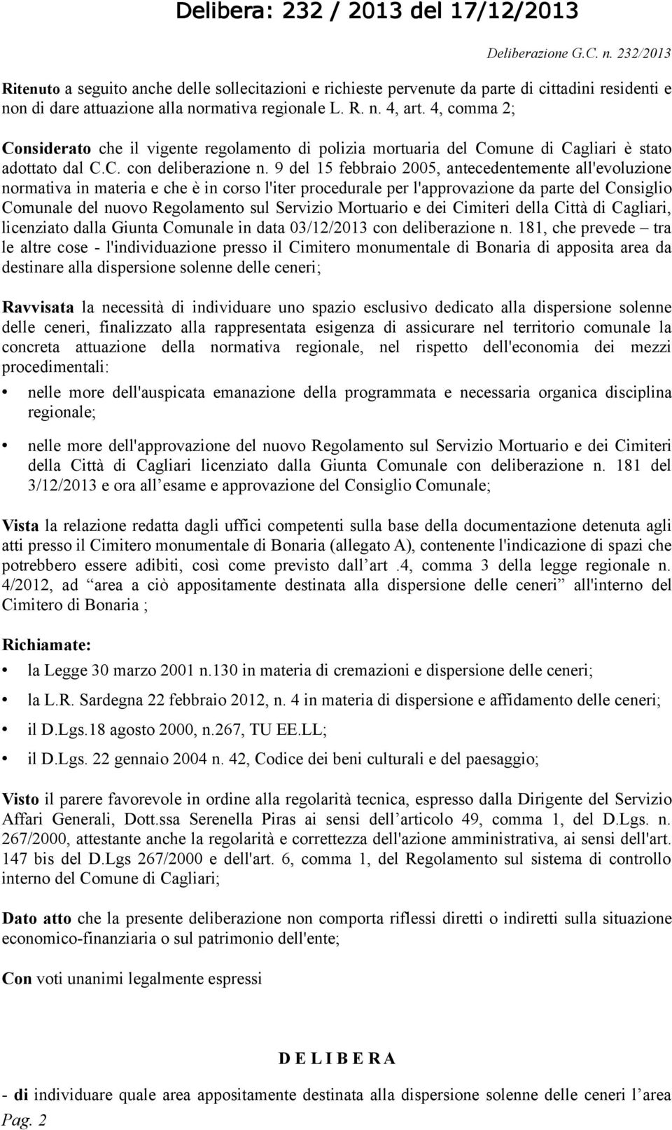 9 del 15 febbraio 2005, antecedentemente all'evoluzione normativa in materia e che è in corso l'iter procedurale per l'approvazione da parte del Consiglio Comunale del nuovo Regolamento sul Servizio