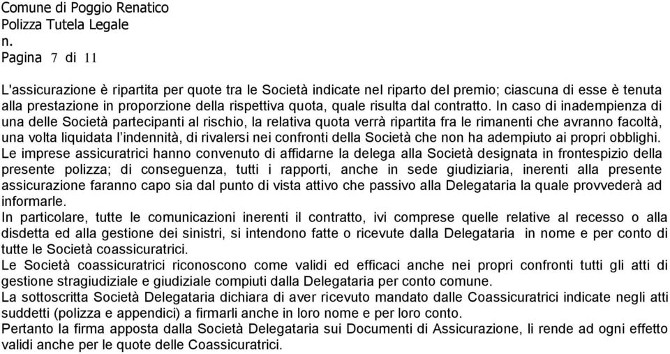 In caso di inadempienza di una delle Società partecipanti al rischio, la relativa quota verrà ripartita fra le rimanenti che avranno facoltà, una volta liquidata l indennità, di rivalersi nei