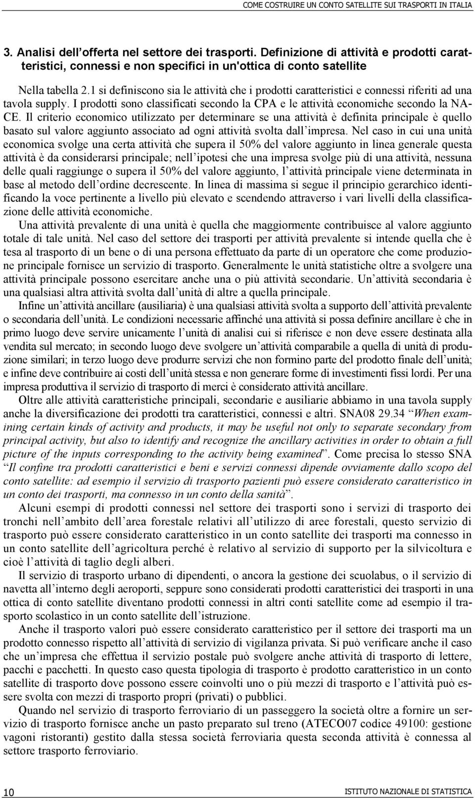 1 si definiscono sia le attività che i prodotti caratteristici e connessi riferiti ad una tavola supply. I prodotti sono classificati secondo la CPA e le attività economiche secondo la NA- CE.