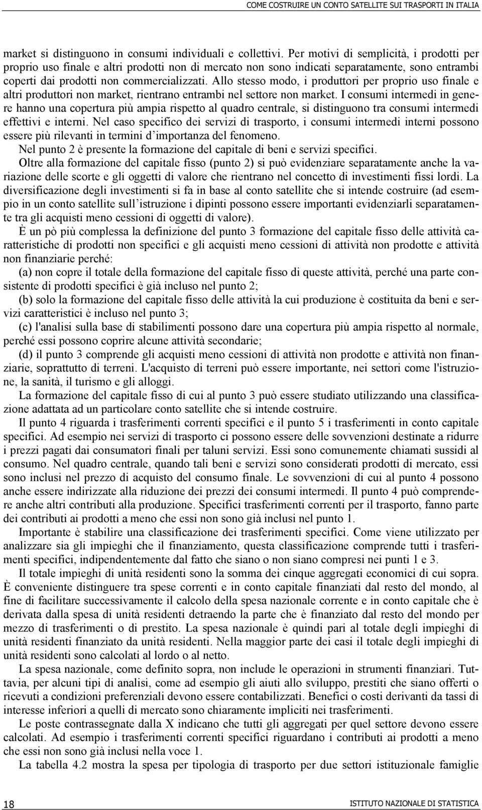 Allo stesso modo, i produttori per proprio uso finale e altri produttori non market, rientrano entrambi nel settore non market.