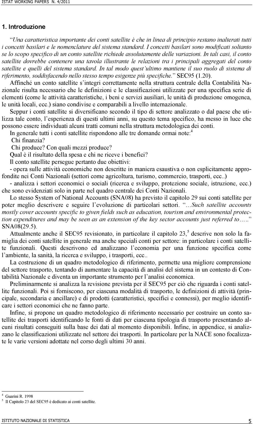 I concetti basilari sono modificati soltanto se lo scopo specifico di un conto satellite richiede assolutamente delle variazioni.