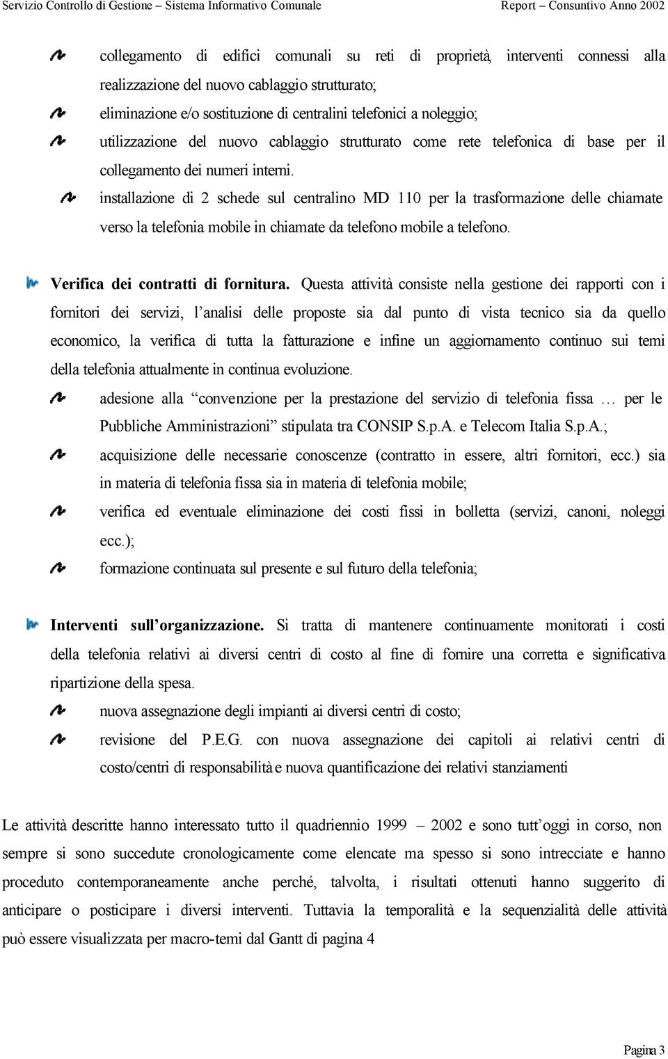 installazione di 2 schede sul centralino MD 110 per la trasformazione delle chiamate verso la telefonia mobile in chiamate da telefono mobile a telefono. Verifica dei contratti di fornitura.