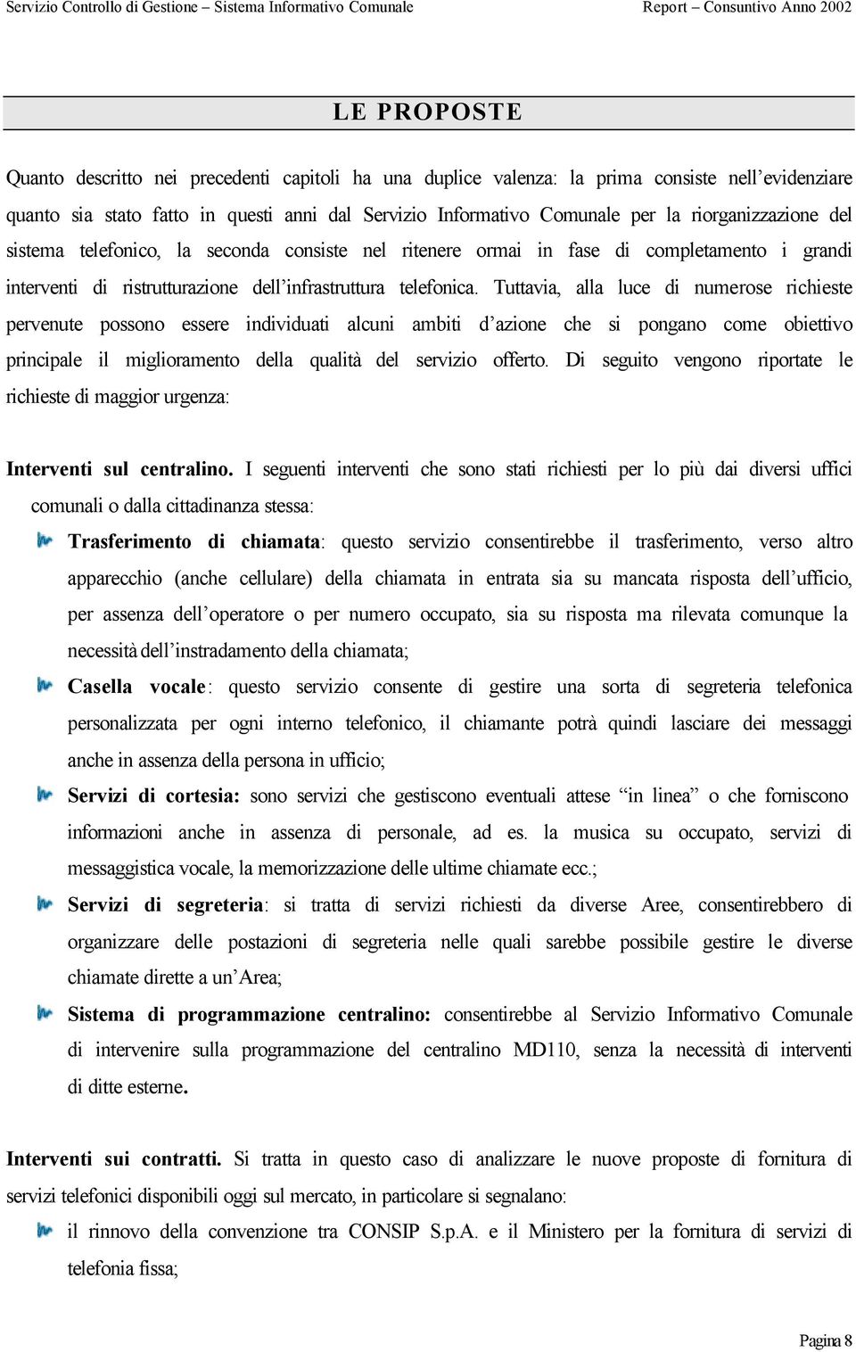 Tuttavia, alla luce di numerose richieste pervenute possono essere individuati alcuni ambiti d azione che si pongano come obiettivo principale il miglioramento della qualità del servizio offerto.