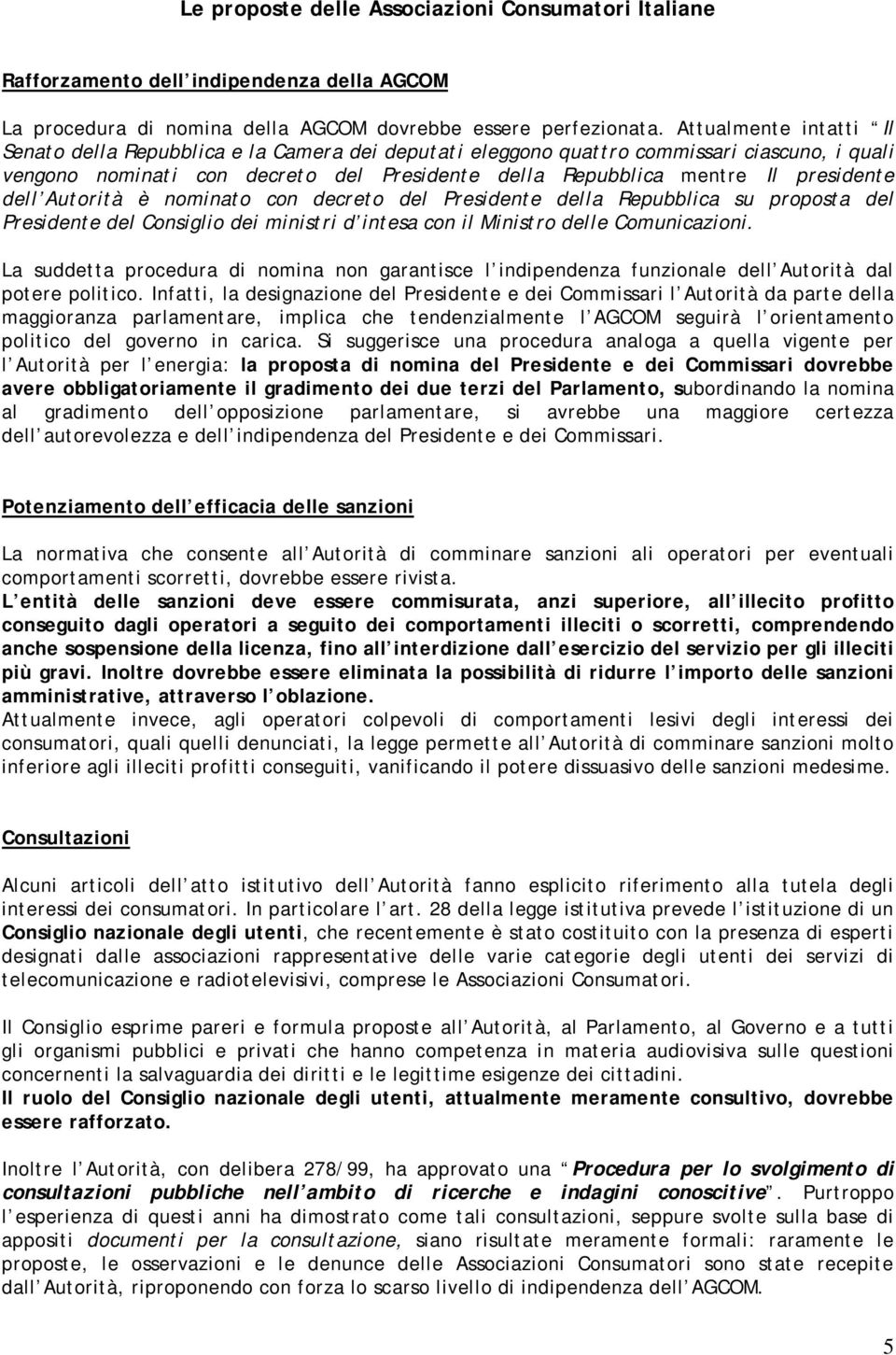 dell Autorità è nominato con decreto del Presidente della Repubblica su proposta del Presidente del Consiglio dei ministri d intesa con il Ministro delle Comunicazioni.