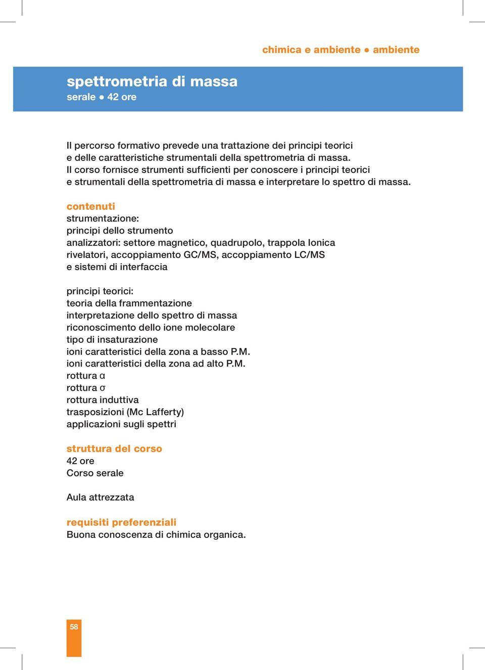 strumentazione: principi dello strumento analizzatori: settore magnetico, quadrupolo, trappola Ionica rivelatori, accoppiamento GC/MS, accoppiamento LC/MS e sistemi di interfaccia principi teorici: