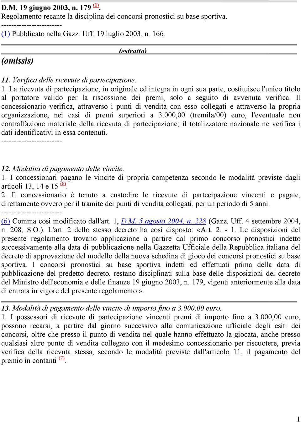 La ricevuta di partecipazione, in originale ed integra in ogni sua parte, costituisce l'unico titolo al portatore valido per la riscossione dei premi, solo a seguito di avvenuta verifica.