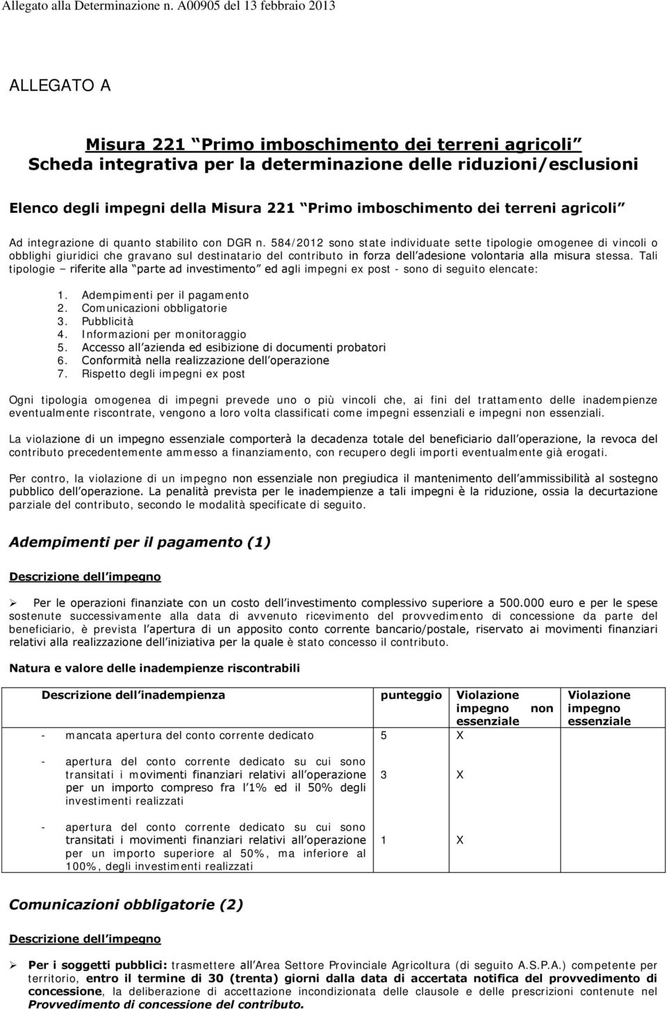 584/0 sono state individuate sette tipologie omogenee di vincoli o obblighi giuridici che gravano sul destinatario del contributo in forza dell adesione volontaria alla misura stessa.