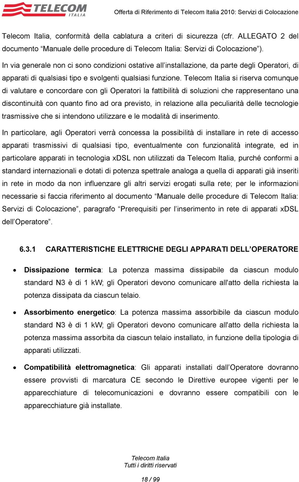 si riserva comunque di valutare e concordare con gli Operatori la fattibilità di soluzioni che rappresentano una discontinuità con quanto fino ad ora previsto, in relazione alla peculiarità delle