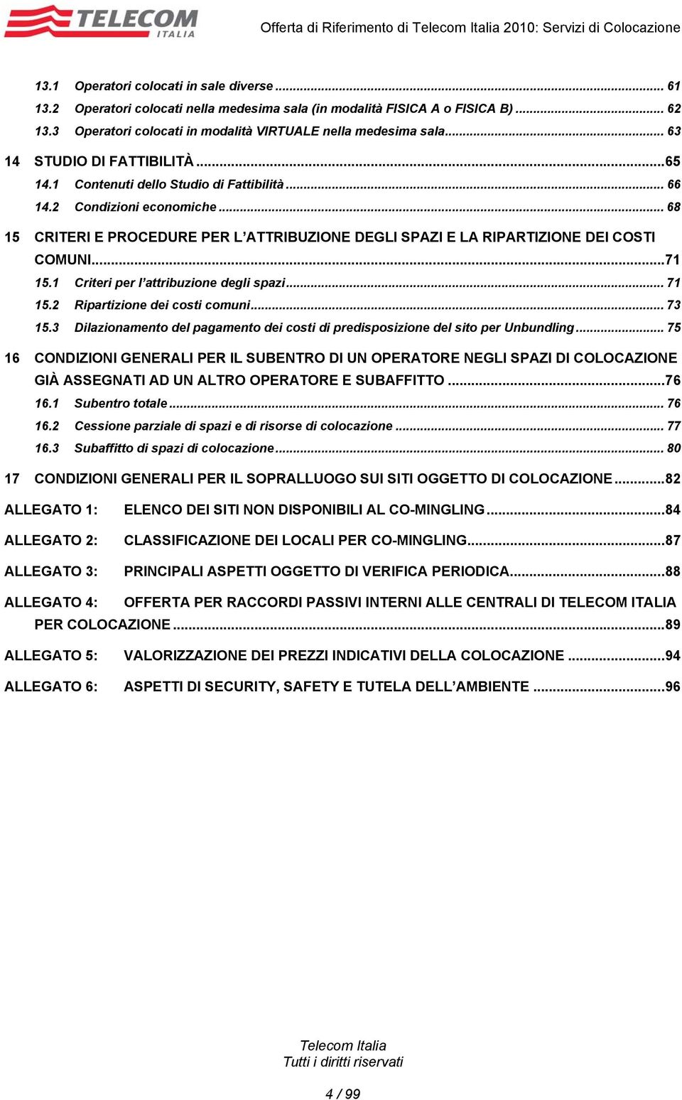 .. 68 15 CRITERI E PROCEDURE PER L ATTRIBUZIONE DEGLI SPAZI E LA RIPARTIZIONE DEI COSTI COMUNI...71 15.1 Criteri per l attribuzione degli spazi... 71 15.2 Ripartizione dei costi comuni... 73 15.