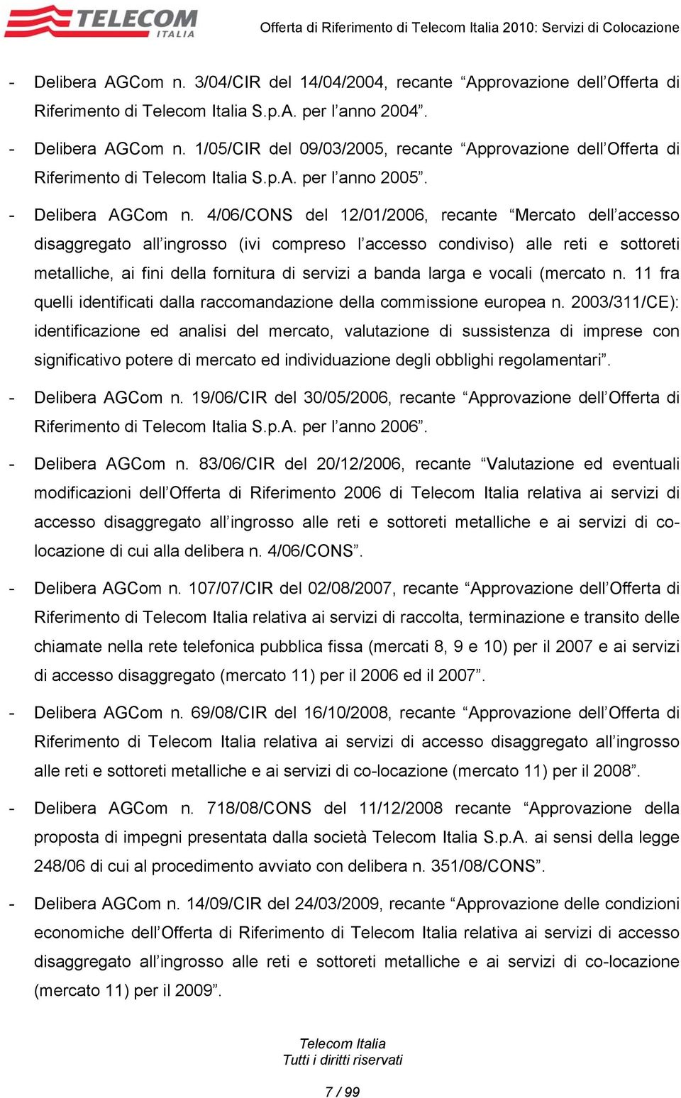 4/06/CONS del 12/01/2006, recante Mercato dell accesso disaggregato all ingrosso (ivi compreso l accesso condiviso) alle reti e sottoreti metalliche, ai fini della fornitura di servizi a banda larga