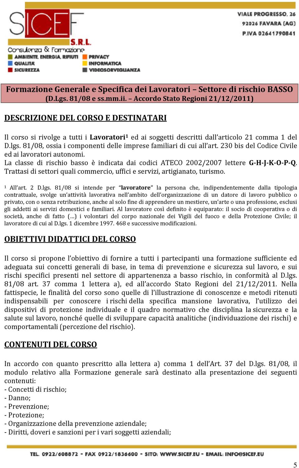 81/08, ossia i componenti delle imprese familiari di cui all art. 230 bis del Codice Civile ed ai lavoratori autonomi.