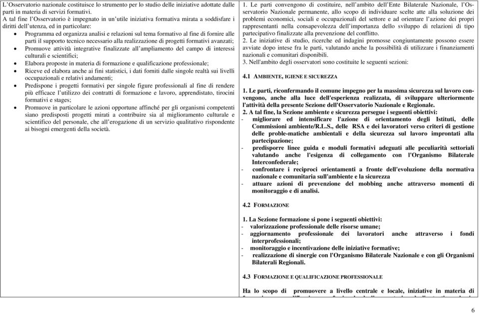 fine di fornire alle parti il supporto tecnico necessario alla realizzazione di progetti formativi avanzati; Promuove attività integrative finalizzate all ampliamento del campo di interessi culturali