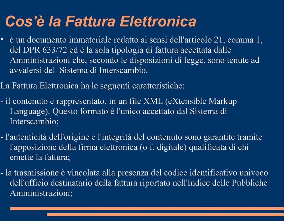 La Fattura Elettronica ha le seguenti caratteristiche: - il contenuto è rappresentato, in un file XML (extensible Markup Language).