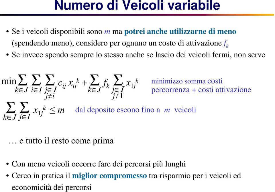 x 1j m J j I J e tutto il resto come prima j Ι j 1 dal deposito escono fino a m veicoli minimizzo somma costi percorrenza + costi attivazione Con