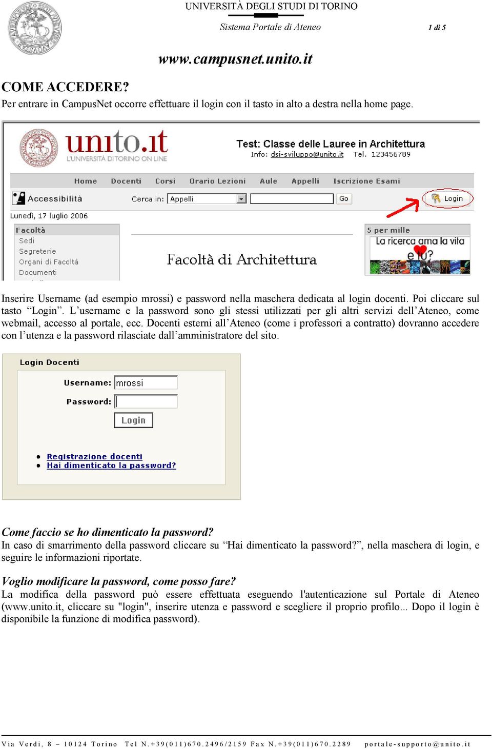 L username e la password sono gli stessi utilizzati per gli altri servizi dell Ateneo, come webmail, accesso al portale, ecc.
