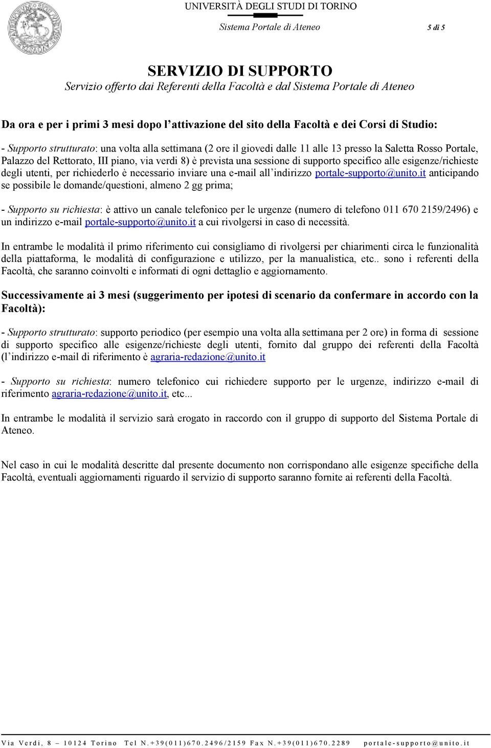 prevista una sessione di supporto specifico alle esigenze/richieste degli utenti, per richiederlo è necessario inviare una e-mail all indirizzo portale-supporto@unito.