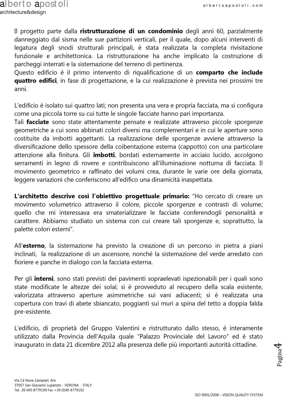 La ristrutturazione ha anche implicato la costruzione di parcheggi interrati e la sistemazione del terreno di pertinenza.