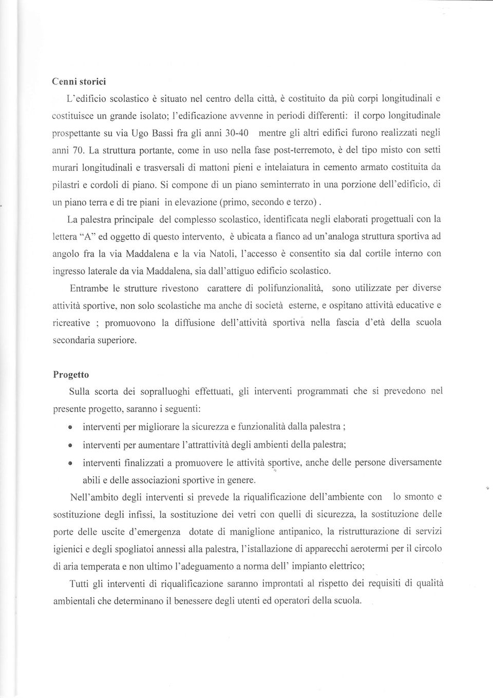 La struttura portante, come in uso nella fase post-terremoto, è del tipo misto con setti murari longitudinali e trasversali di mattoni pieni e intelaiatura in cemento armato costituita da pilastri e