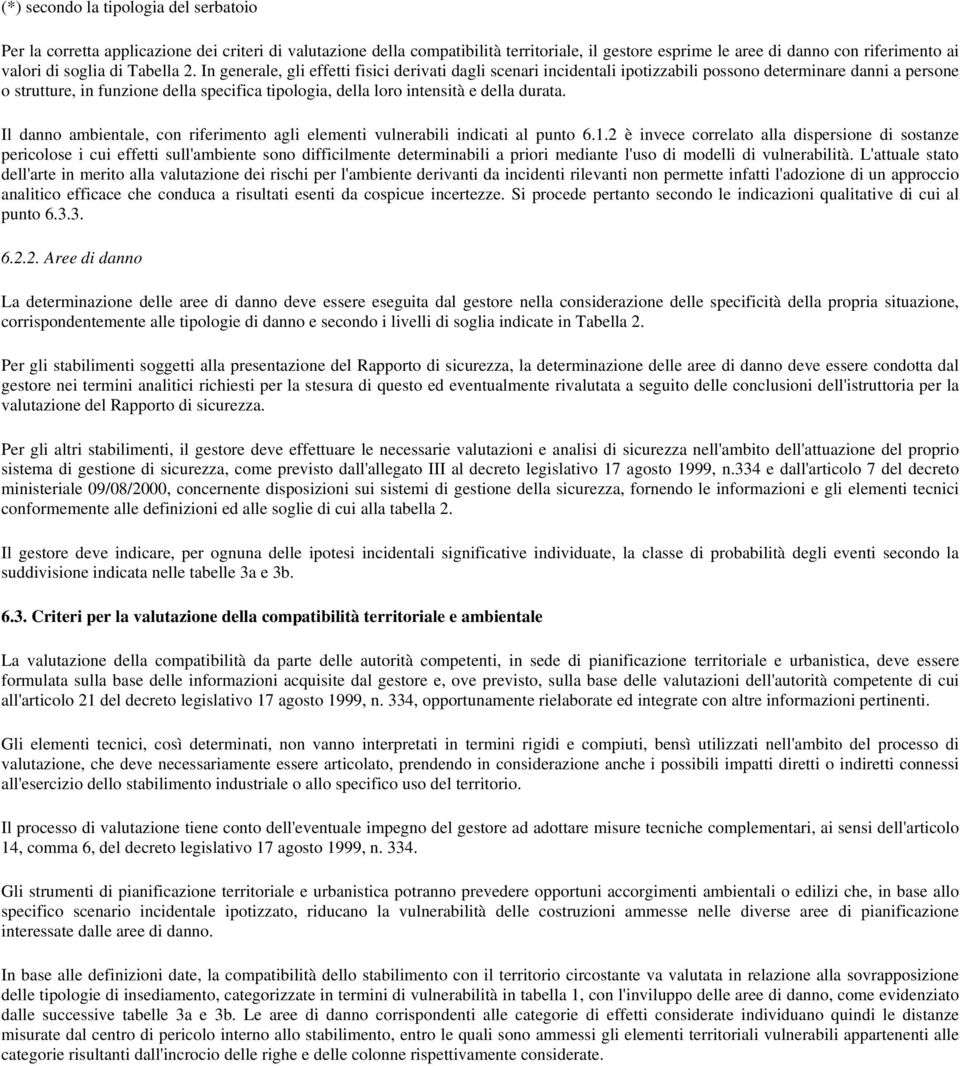 In generale, gli effetti fisici derivati dagli scenari incidentali ipotizzabili possono determinare danni a persone o strutture, in funzione della specifica tipologia, della loro intensità e della