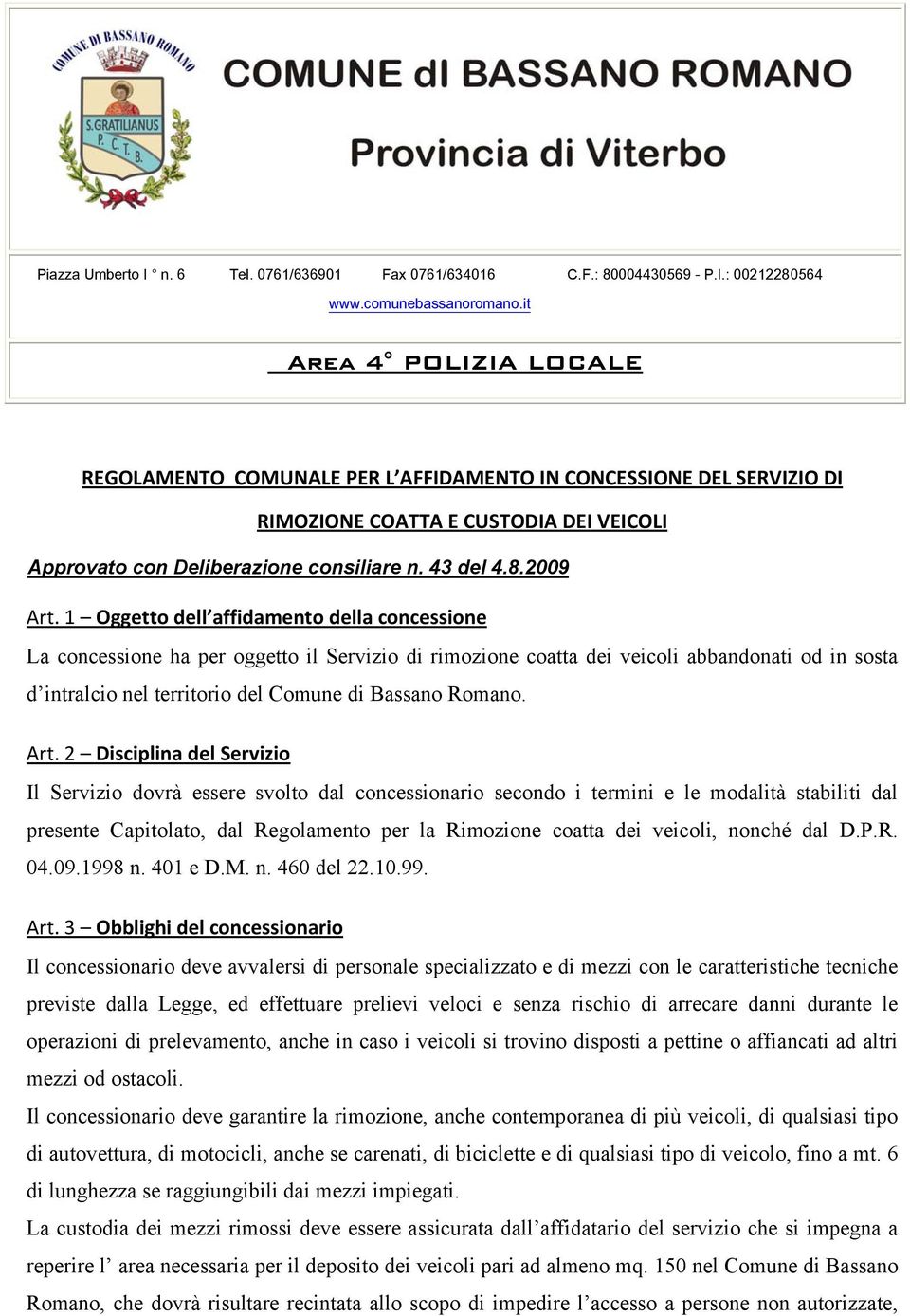 1 Oggetto dell affidamento della concessione La concessione ha per oggetto il Servizio di rimozione coatta dei veicoli abbandonati od in sosta d intralcio nel territorio del Comune di Bassano Romano.