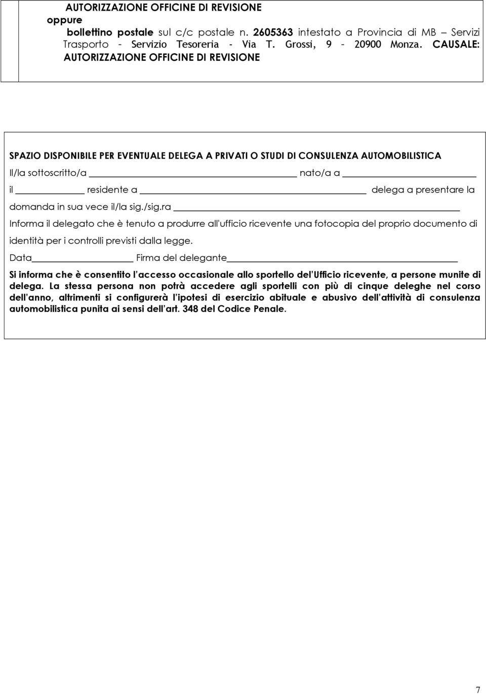 la domanda in sua vece il/la sig./sig.ra Informa il delegato che è tenuto a produrre all'ufficio ricevente una fotocopia del proprio documento di identità per i controlli previsti dalla legge.