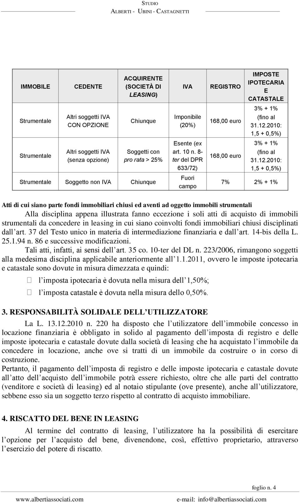 aventi ad oggetto immobili strumentali Alla disciplina appena illustrata fanno eccezione i soli atti di acquisto di immobili strumentali da concedere in leasing in cui siano coinvolti fondi