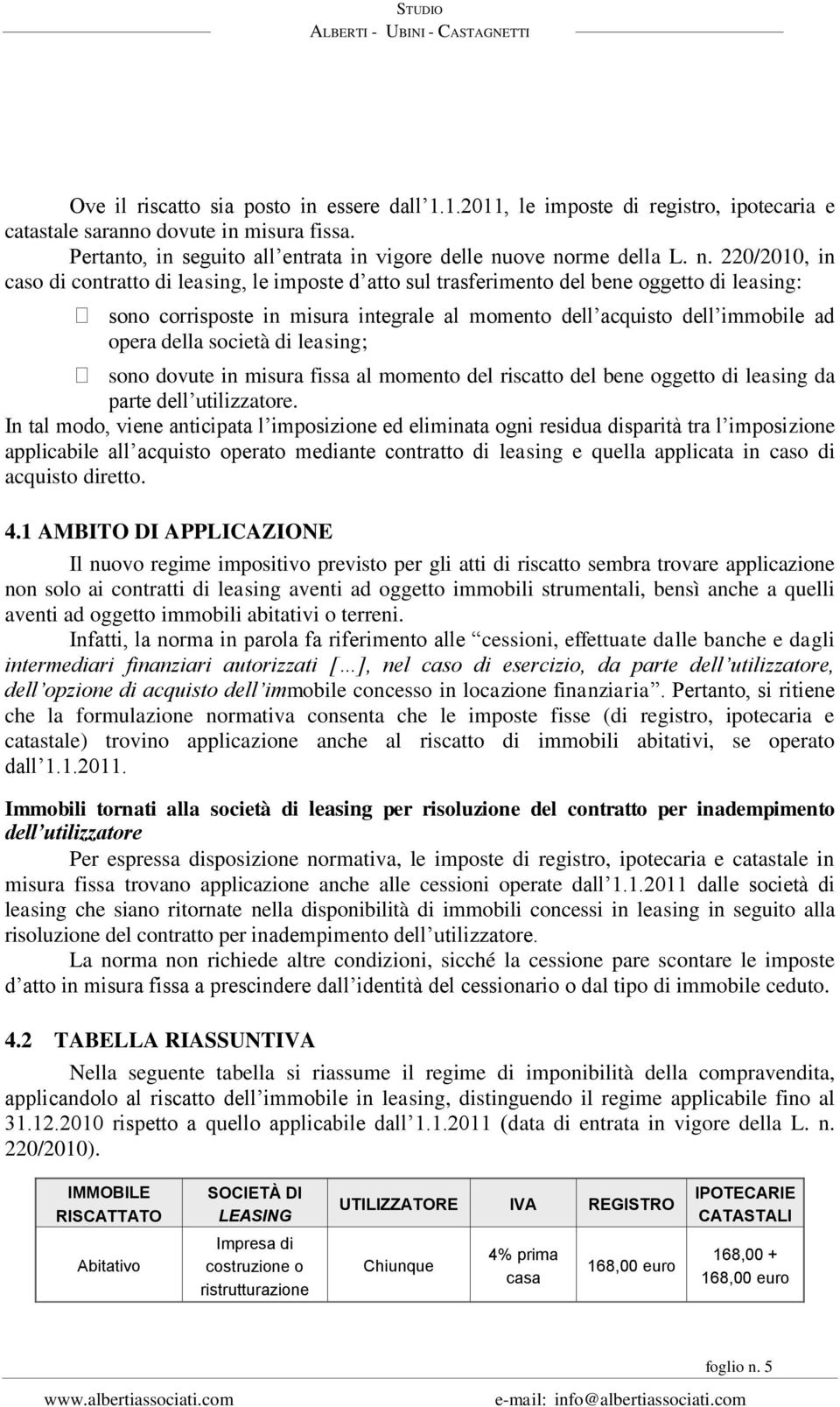 della società di leasing; sono dovute in misura fissa al momento del riscatto del bene oggetto di leasing da parte dell utilizzatore.