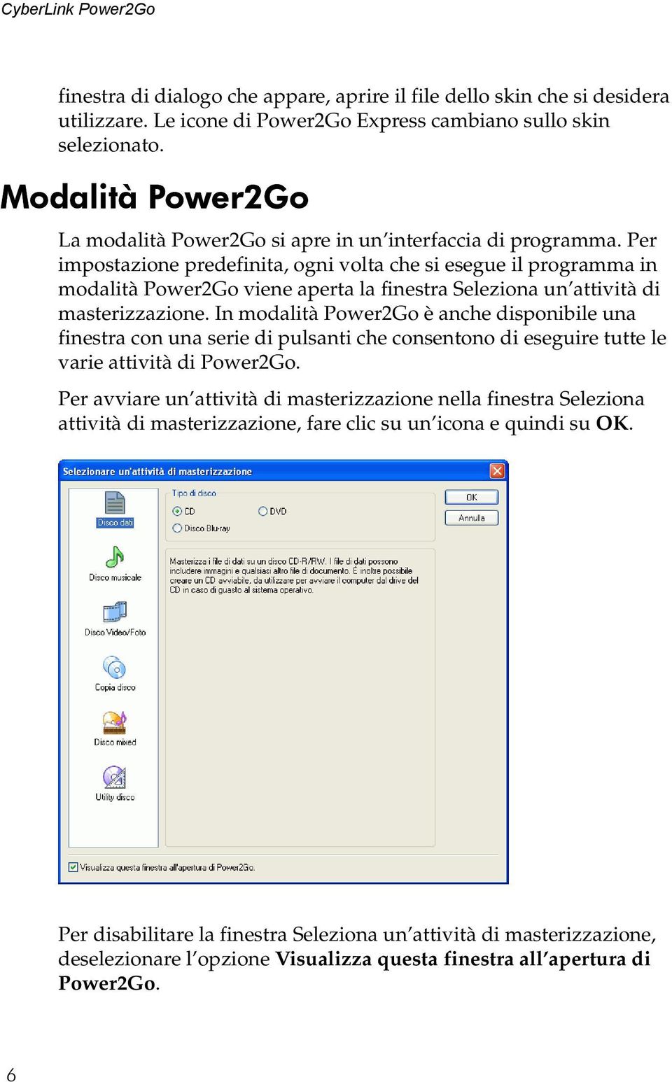 Per impostazione predefinita, ogni volta che si esegue il programma in modalità Power2Go viene aperta la finestra Seleziona un attività di masterizzazione.