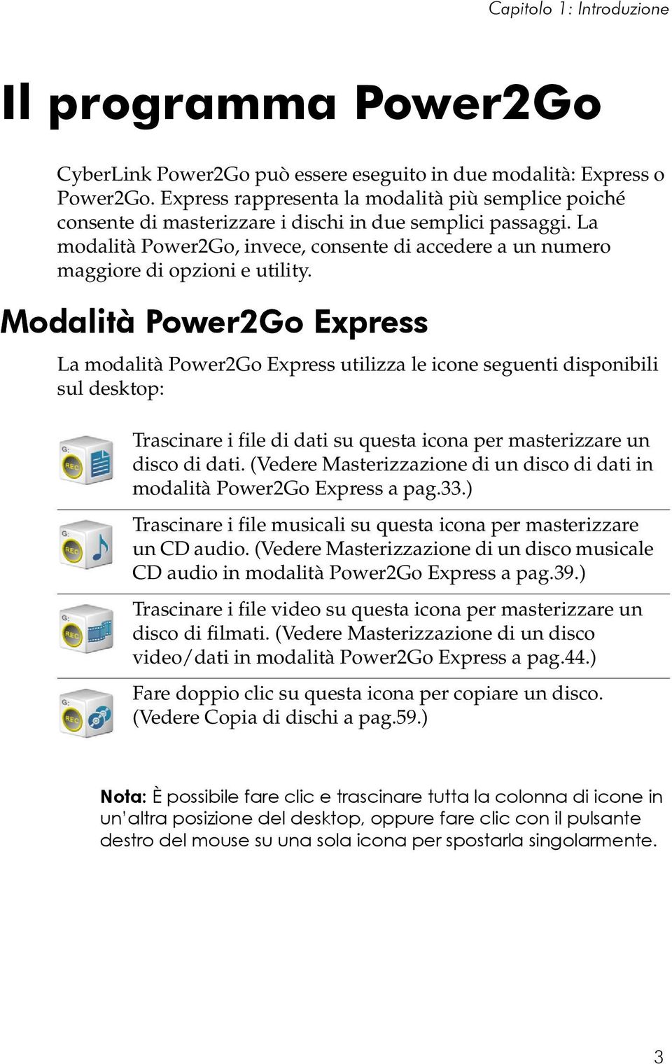 La modalità Power2Go, invece, consente di accedere a un numero maggiore di opzioni e utility.