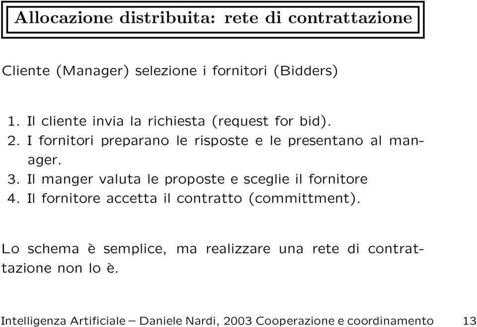 Il manger valuta le proposte e sceglie il fornitore 4. Il fornitore accetta il contratto (committment).