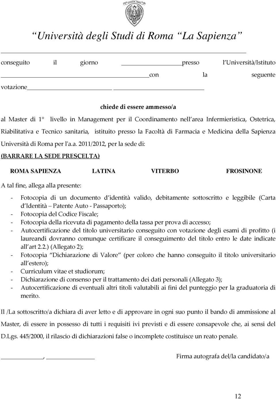 LATINA VITERBO FROSINONE A tal fine, allega alla presente: - Fotocopia di un documento d identità valido, debitamente sottoscritto e leggibile (Carta d Identità Patente Auto - Passaporto); -