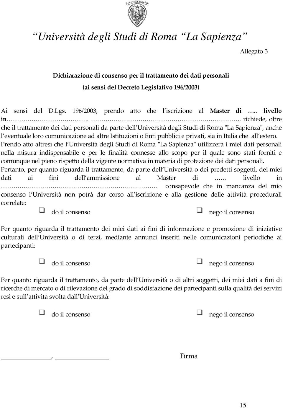 . richiede, oltre che il trattamento dei dati personali da parte dell Università degli Studi di Roma "La Sapienza", anche l eventuale loro comunicazione ad altre Istituzioni o Enti pubblici e