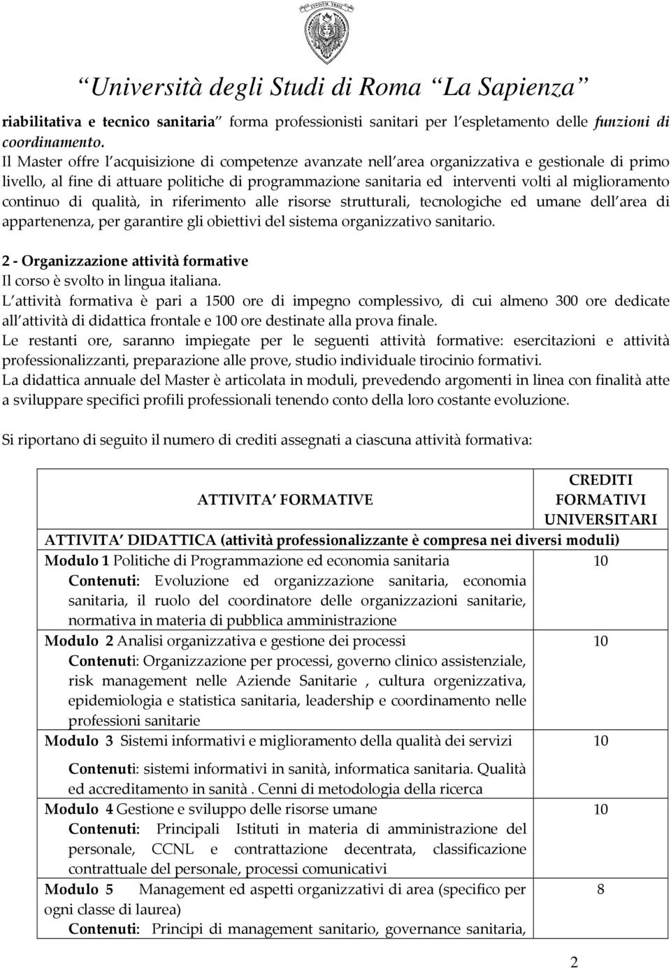 miglioramento continuo di qualità, in riferimento alle risorse strutturali, tecnologiche ed umane dell area di appartenenza, per garantire gli obiettivi del sistema organizzativo sanitario.